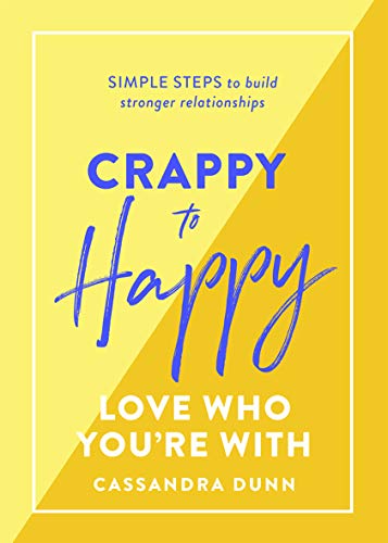 Stock image for Crappy to Happy: Love Who You're With: Simple Steps to Build Stronger Relationships for sale by Decluttr