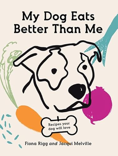 Stock image for My Dog Eats Better Than Me: Home-made Goodness For The Most Important Member of the Family for sale by Bahamut Media