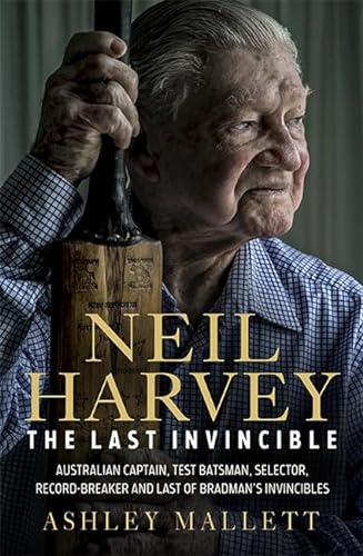 Stock image for The Last Invincible: Neil Harvey: Australian Champion Test Batsman, Selector, Record Breaker and Last Of Bradmans Invincibles for sale by WorldofBooks
