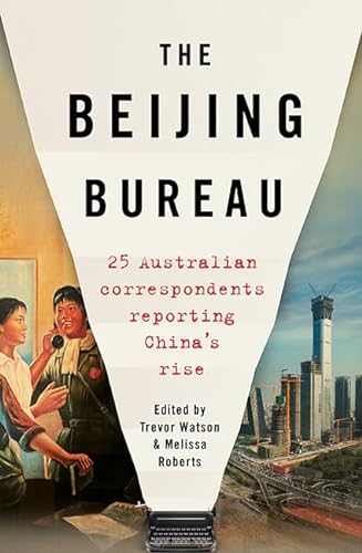 Stock image for The Beijing Bureau: 25 correspondents reporting China's rise: 25 Australian Correspondents Reporting China's Rise for sale by Pearlydewdrops