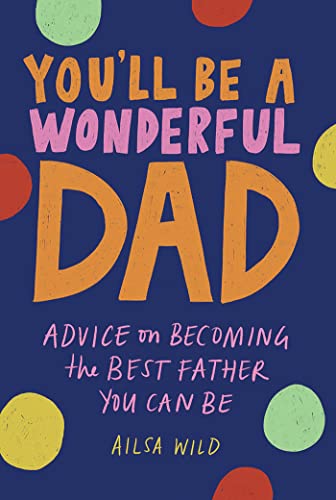 Imagen de archivo de You'll Be a Wonderful Dad: Advice on Becoming the Best Father You Can Be: 1 (Wonderful Parents) a la venta por WorldofBooks