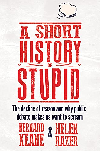 Stock image for A Short History of Stupid: The Decline of Reason and Why Public Debate Makes Us Want to Scream for sale by Syber's Books
