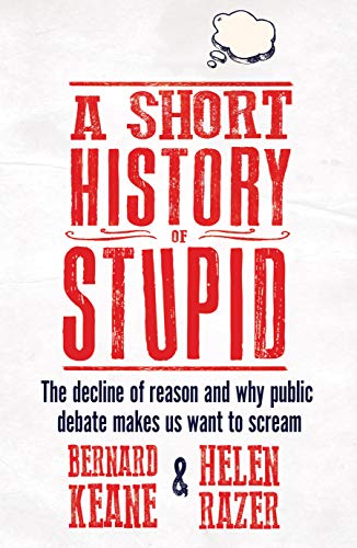 Stock image for A Short History of Stupid: The Decline of Reason and Why Public Debate Makes Us Want to Scream for sale by WorldofBooks