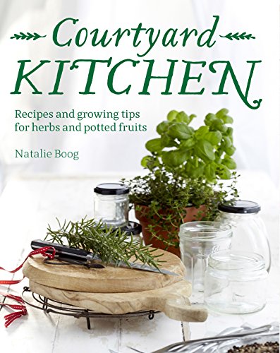 Stock image for Courtyard Kitchen: Recipes and Growing Tips for Herbs and Potted Fruits for sale by WorldofBooks