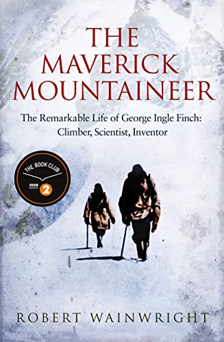 Imagen de archivo de Maverick Mountaineer: The Remarkable Life of George Ingle Finch: Climber, Scientist, Inventor a la venta por WorldofBooks
