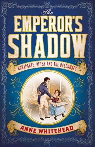 The Emperor's Shadow: Bonaparte, Betsy and the Balcombes