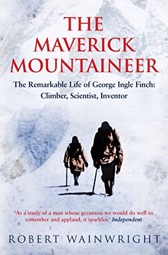 Imagen de archivo de The Maverick Mountaineer: The Remarkable Life of George Ingle Finch - Climber, Scientist, Inventor a la venta por WorldofBooks