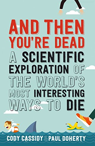 Beispielbild fr And Then You're Dead: A Scientific Exploration of the World's Most Interesting Ways to Die zum Verkauf von WorldofBooks