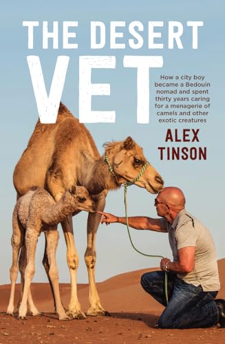 9781760292829: The Desert Vet: How a City Boy became a Bedouin Nomad and Spent Thirty Years Caring for a Menagerie of Camels and Other Exotic Creatures