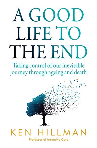 Stock image for A Good Life to the End: Taking Control of Our Inevitable Journey Through Ageing and Death for sale by SecondSale