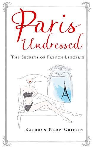 9781760295721: Paris Undressed: The Secrets of French Lingerie [Hardcover] [Feb 02, 2017] Kathryn Kemp Griffin