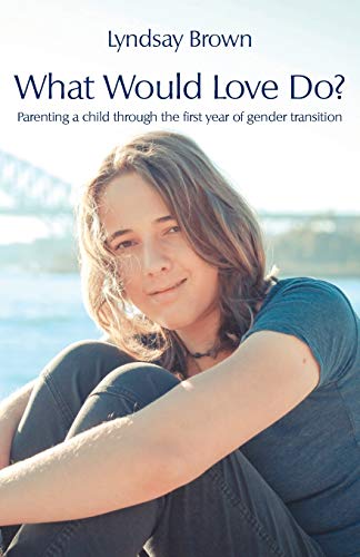 Stock image for What Would Love Do?: Parenting a child through the first year of gender transition for sale by WorldofBooks