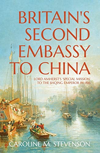 Stock image for Britain  s Second Embassy to China: Lord Amherst's 'Special Mission' to the Jiaqing Emperor in 1816 for sale by WorldofBooks