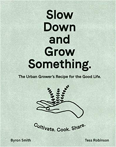 Beispielbild fr Slow down and Grow Something : The Urban Grower's Recipe for the Good Life zum Verkauf von Better World Books