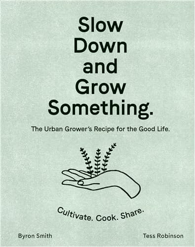 Stock image for Slow down and Grow Something : The Urban Grower's Recipe for the Good Life for sale by Better World Books