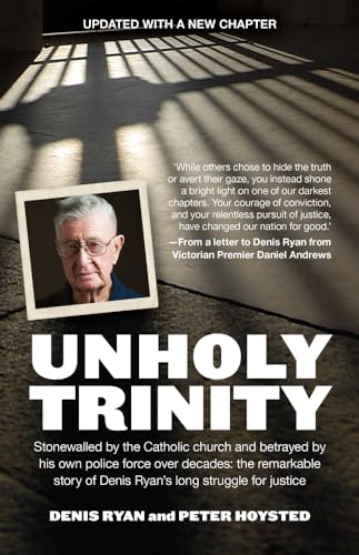 9781760529628: Unholy Trinity: Stonewalled by the Catholic Church and Betrayed by His Own Police Force Over Decades: the Remarkable Story of Denis Ryan's Long Struggle for Justice