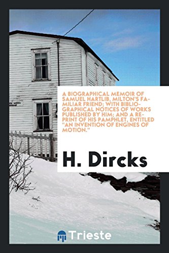 A Biographical Memoir of Samuel Hartlib, Milton's Familiar Friend; With Bibliographical Notices of Works Published by Him; And a Reprint of His Pamphlet, Entitled an Invention of Engines of Motion. (Paperback) - H Dircks