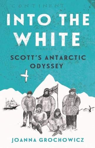 9781760630034: Into the White: Scott's Antarctic Odyssey