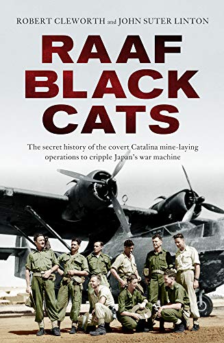 Stock image for RAAF Black Cats: The Secret History of the Covert Catalina Mine-Laying Operations to Cripple Japan's War Machine for sale by GF Books, Inc.
