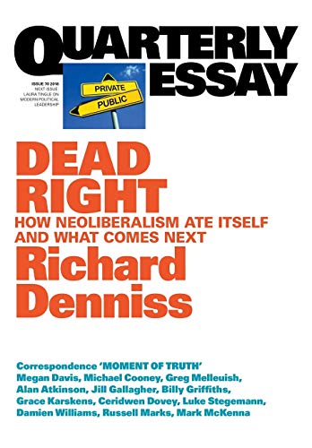 9781760640651: Dead Right: How neoliberalism are itself and what comes next: Quarterly Essay 70