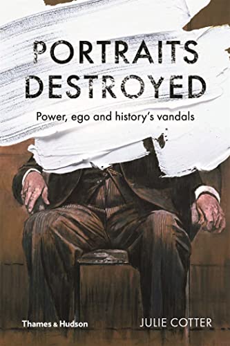 Imagen de archivo de Portraits Destroyed:Power, Ego and History's Vandals: "Power, Ego and History's Vandals" a la venta por WorldofBooks