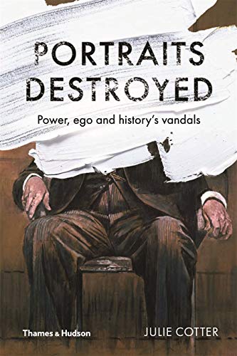 Stock image for Portraits Destroyed:Power, Ego and History's Vandals: "Power, Ego and History's Vandals" for sale by WorldofBooks