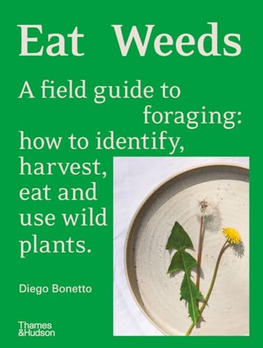 9781760762797: Eat Weeds: A Field Guide to Foraging: How to Identify, Harvest, Eat and Use Wild Plants