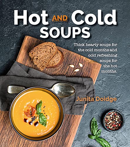 9781760794743: Hot and Cold Soups: Thick Hearty Soups for the cold months and cold refreshing soups for the hot months