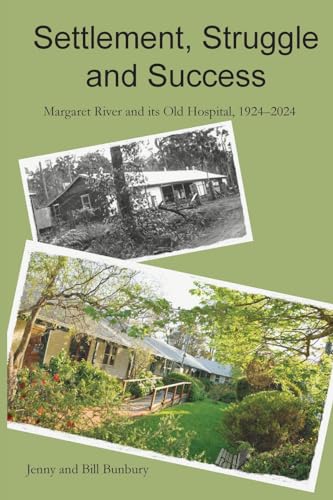 Stock image for Settlement, Struggle and Success: Margaret River and its Old Hospital, 1924-2024 for sale by California Books
