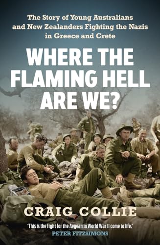 Imagen de archivo de Where the Flaming Hell Are We?: The Story of Young Australians and New Zealanders Fight against the Nazis in Greece and Crete a la venta por Ebooksweb