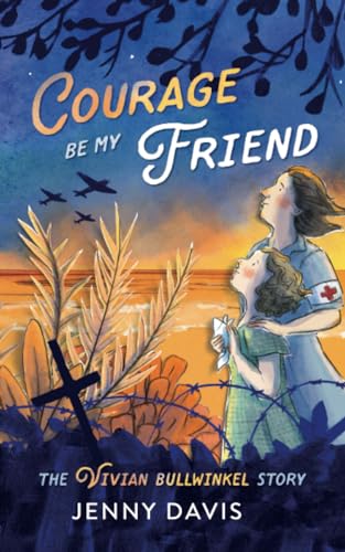 9781760993726: Courage Be My Friend: The Vivian Bullwinkel Story