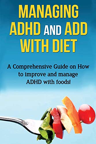 Beispielbild fr Managing ADHD and ADD with Diet: A comprehensive guide on how to improve and manage ADHD with foods! zum Verkauf von Buchpark