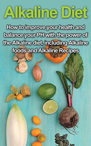 Imagen de archivo de Alkaline Diet: How to Improve Your Health and Balance Your PH with the Power of the Alkaline Diet, including Alkaline Foods and Alkal a la venta por ThriftBooks-Atlanta