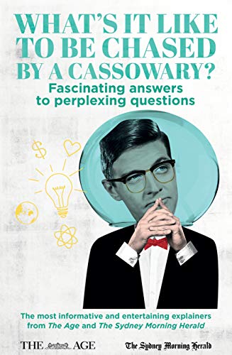 9781761040825: What’s it Like to be Chased by a Cassowary? Fascinating answers to perplexing questions: The Most Informative and Entertaining Explainers from The Age and The Sydney Morning Herald