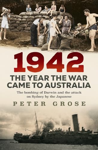9781761066641: 1942: the year the war came to Australia: The bombing of Darwin and the attack on Sydney by the Japanese