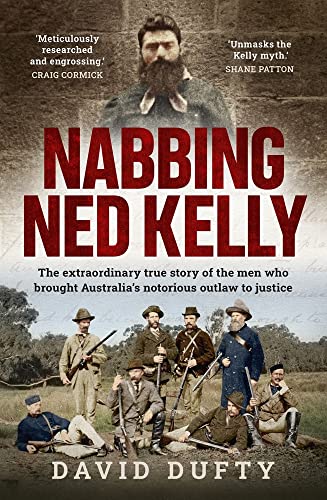 Beispielbild fr Nabbing Ned Kelly: The extraordinary true story of the men who brought Australia's notorious outlaw to justice zum Verkauf von WorldofBooks