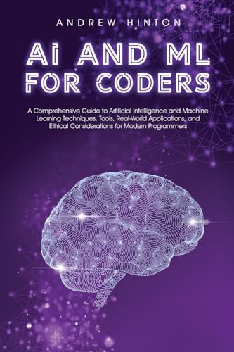 Beispielbild fr AI and ML for Coders: A Comprehensive Guide to Artificial Intelligence and Machine Learning Techniques, Tools, Real-World Applications, and Ethical ... for Modern Programmers (AI Fundamentals) zum Verkauf von Ria Christie Collections