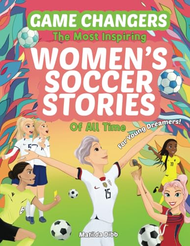 Stock image for Game Changers - The Most Inspiring Women's Soccer Stories Of All Time: For Young Dreamers! for sale by California Books