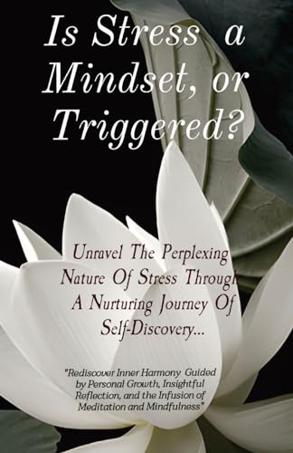 Stock image for Is Stress a Mindset, or Triggered?: Unravel The Perplexing Nature Of Stress Through A Nurturing Journey Of Self-Discovery. for sale by California Books