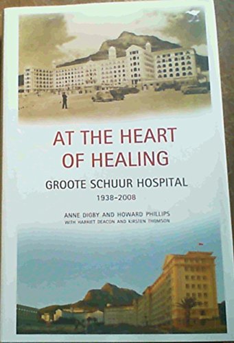 At the Heart of Healing: Groote Schuur Hospital, 1938â€“2008 (9781770096424) by Digby, Anne; Phillips, Howard; Deacon, Harriet; Thomson, Kirsten