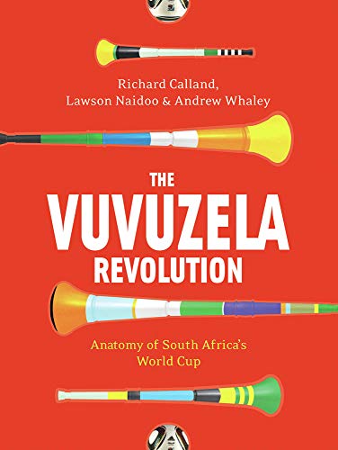 The Vuvuzela Revolution: Anatomy of South Africa's World Cup (9781770099715) by Calland, Richard; Naidoo, Lawson; Whaley, Andrew