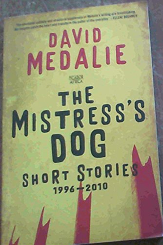 Mistress's Dog: Short Stories 1996 - 2010 (9781770101746) by David Medalie