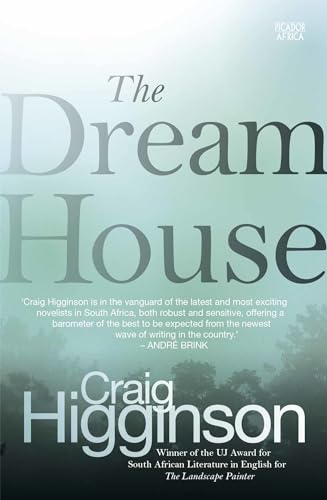 Beispielbild fr The Dream House - 'Craig Higginson is in the vanguard of the latest and most exciting novelists in South Africa, both robust and sensitive, offering a barometer of the best to be expected from the newest wave of writing in the country.' - Andre Brink zum Verkauf von Chapter 1