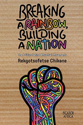 9781770105904: Breaking a Rainbow, Building a Nation: The Politics Behind #MustFall Movements