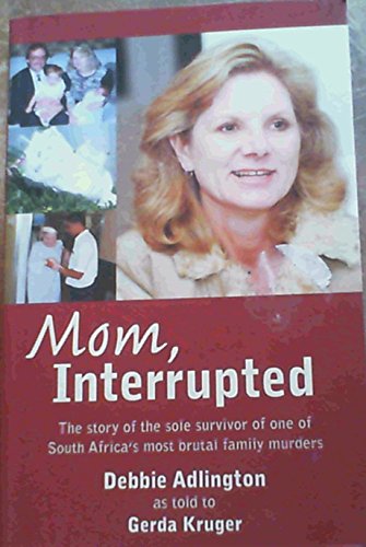 Stock image for Mom, Interrupted: The Story of the Sole Survivor of One of South Africa's Most Brutal Family Murders for sale by Bestsellersuk