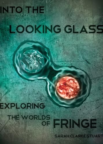 9781770410510: Into the Looking Glass: Exploring the Worlds of Fringe