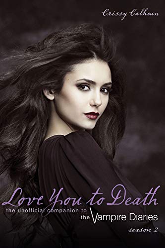 Stock image for Love You to Death - Season 2: The Unofficial Companion to The Vampire Diaries for sale by Ergodebooks