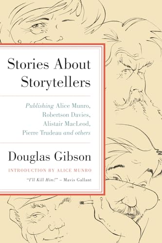 Stories about Storytellers : Publishing Alice Munro, Robertson Davies, Alistair MacLeod, Pierre T...