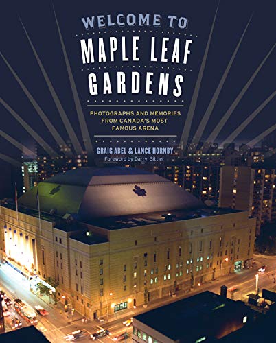 Imagen de archivo de Welcome to Maple Leaf Gardens : Photographs and Memories from Canada's Most Famous Arena a la venta por Better World Books