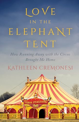 9781770412521: Love In The Elephant Tent: How Running Away with the Circus Brought Me Home